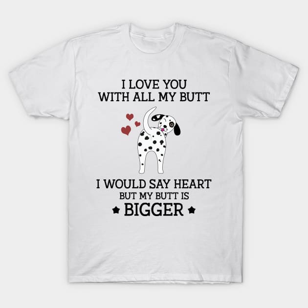 I love you with all my butt I would say heart but my butt is bigger Funny pointer  Dog T-Shirt by vip.pro123